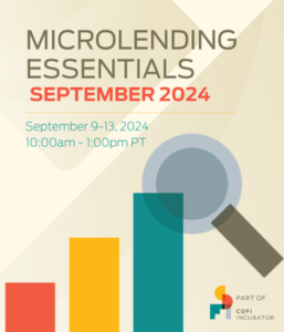 MICROLENDING ESSENTIALS
SEPTEMBER 2024
September 9-13, 2024
10:00am - 1:00pm PT
Part of CDFI Incubator